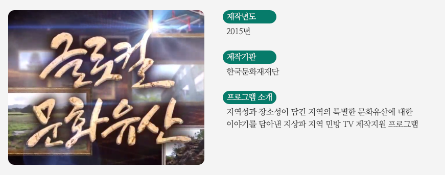 지역민방 글로컬 문화유산/ 제작년도 - 2015년/ 제작기관 - 한국문화재재단 / 프로그램소개 - 지역성과 장소성이 담긴 지역의 특별한 문화유산에 대한 이야기를 담아낸 지상파 지역 민방 TV 제작지원 프로그램